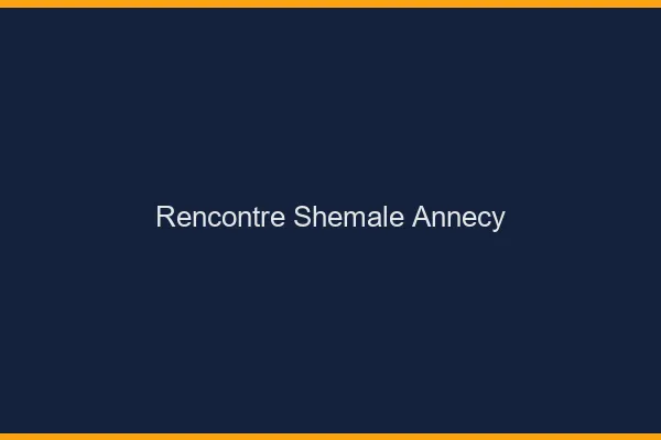 Rencontre shemale Annecy