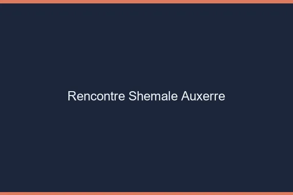 Rencontre shemale Auxerre