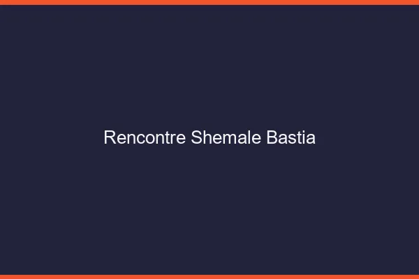Rencontre shemale Bastia