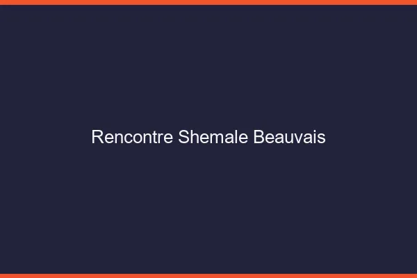 Rencontre shemale Beauvais