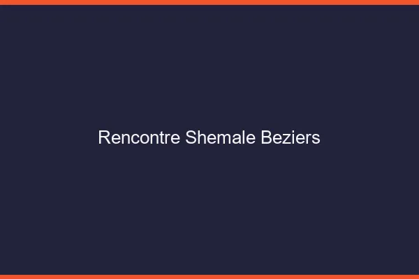Rencontre shemale Béziers