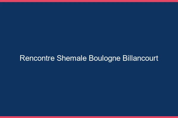 Rencontre shemale Boulogne-Billancourt