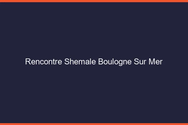 Rencontre shemale Boulogne-sur-Mer
