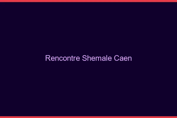 Rencontre shemale Caen