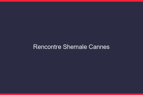 Rencontre shemale Cannes