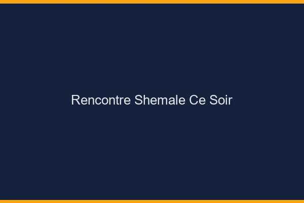Rencontre shemale ce soir