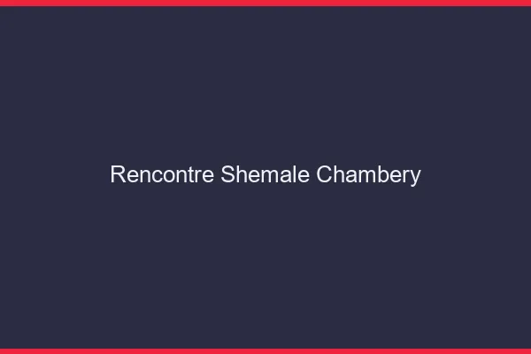 Rencontre shemale Chambéry
