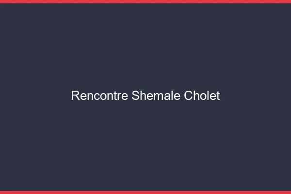 Rencontre shemale Cholet