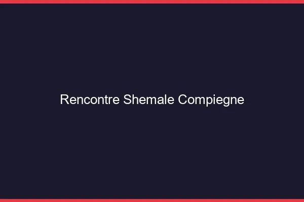 Rencontre shemale Compiègne