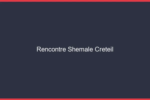 Rencontre shemale Créteil