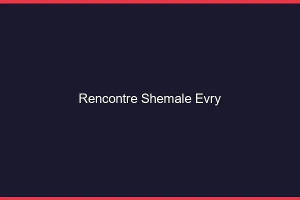 Rencontre shemale Évry
