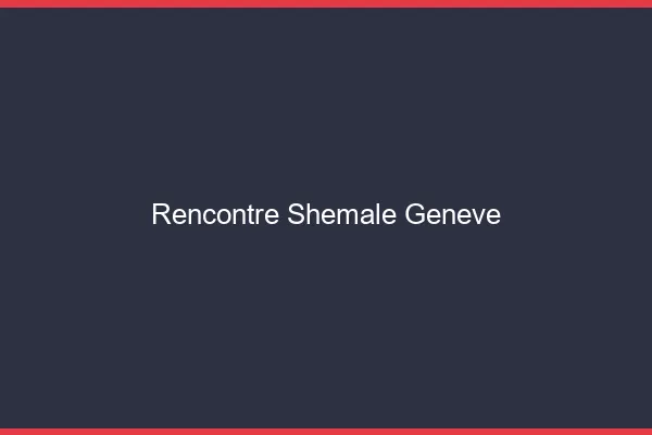 Rencontre shemale Genève