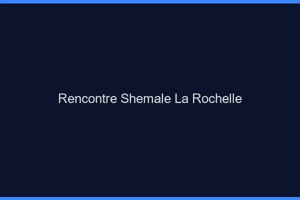 Rencontre shemale la rochelle