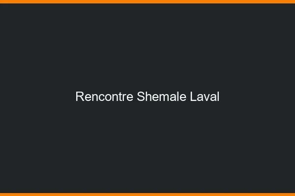 Rencontre shemale Laval