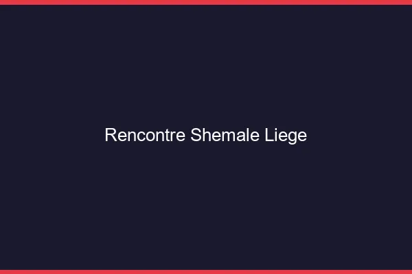 Rencontre shemale Liège
