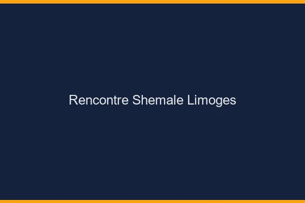 Rencontre shemale Limoges