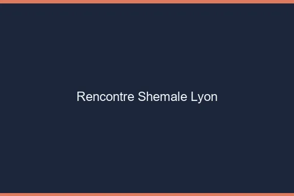Rencontre shemale Lyon