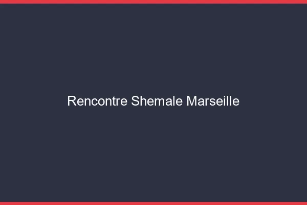 Rencontre shemale Marseille