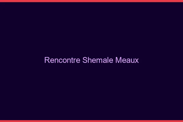Rencontre shemale Meaux