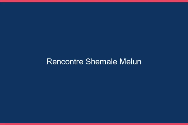 Rencontre shemale Melun