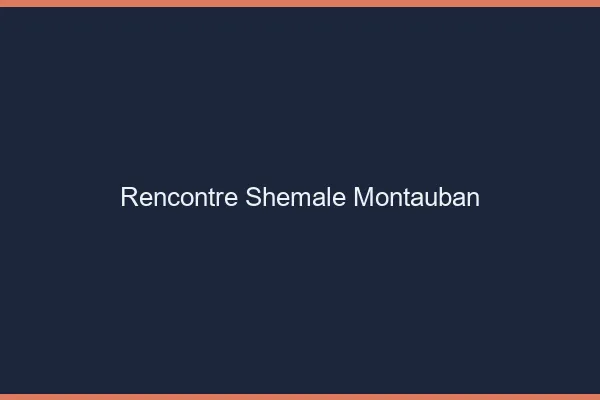 Rencontre shemale Montauban