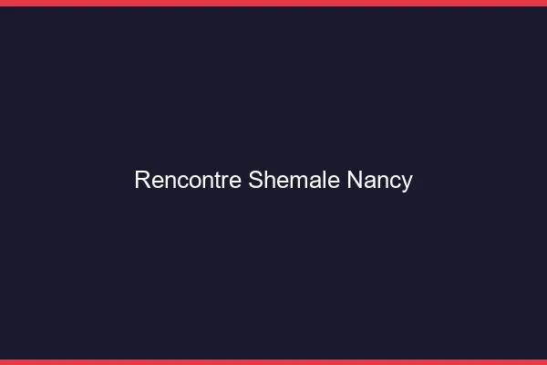 Rencontre shemale Nancy