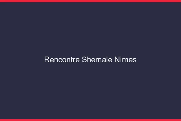 Rencontre shemale Nîmes