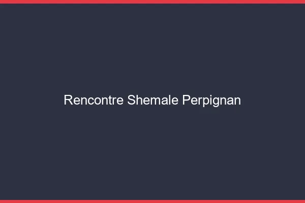 Rencontre shemale Perpignan