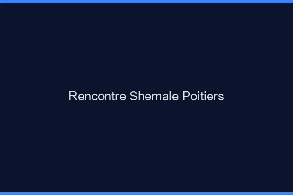 Rencontre shemale Poitiers