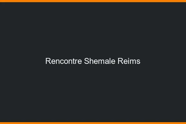 Rencontre shemale Reims