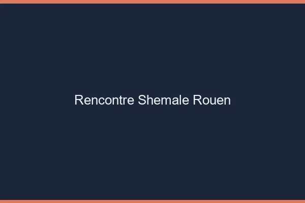 Rencontre shemale Rouen
