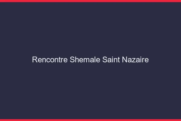 Rencontre shemale Saint-Nazaire