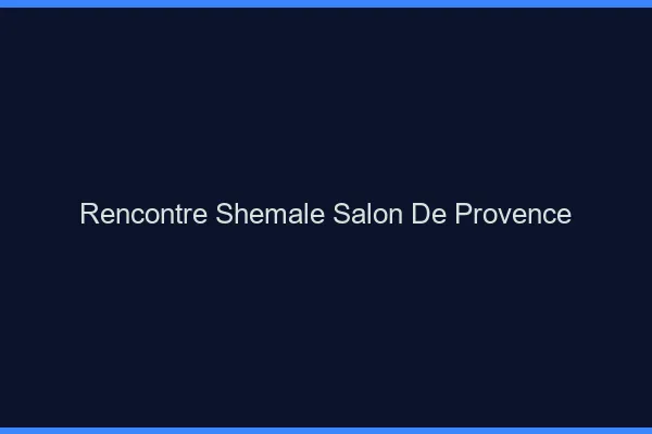 Rencontre shemale Salon-de-Provence