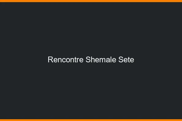 Rencontre shemale Sète