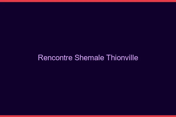 Rencontre shemale Thionville
