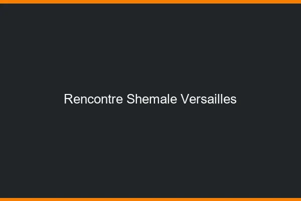 Rencontre shemale Versailles