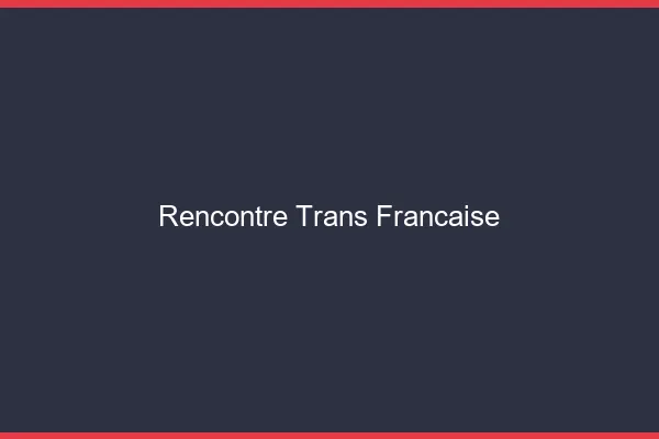 Rencontre trans française