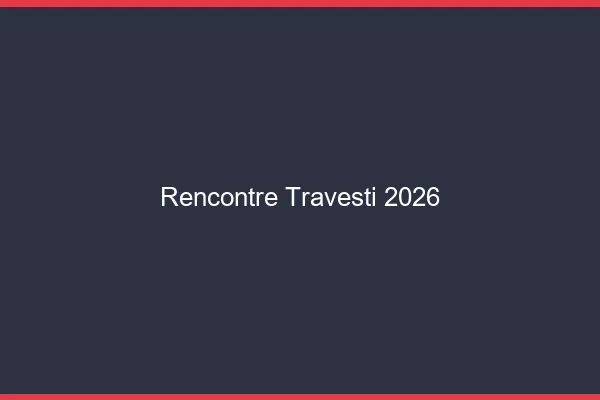 Rencontre travesti 2026