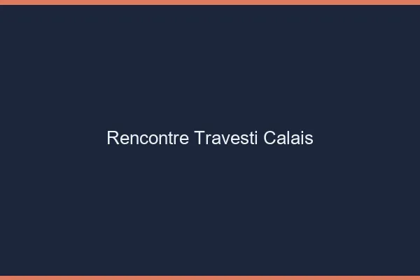 Rencontre travesti Calais
