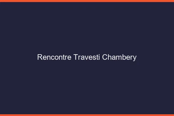 Rencontre travesti Chambéry