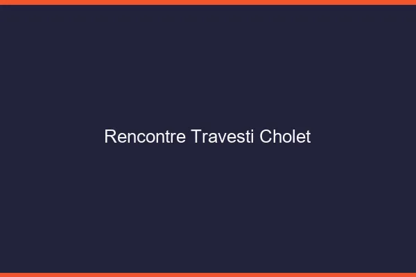 Rencontre travesti Cholet