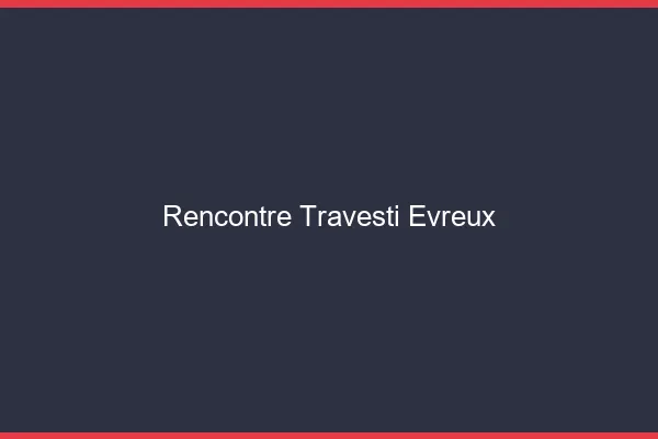 Rencontre travesti Évreux