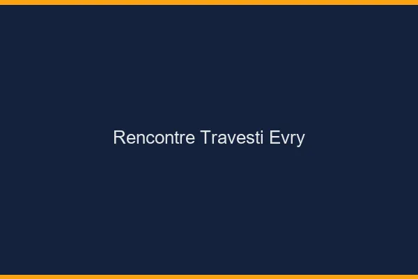 Rencontre travesti Évry