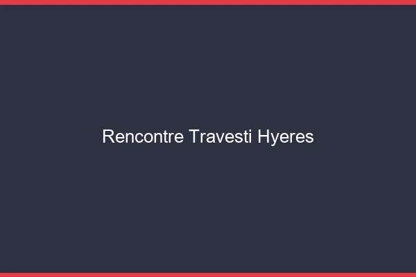 Rencontre travesti Hyères