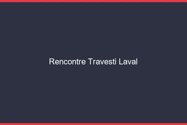Rencontre travesti Laval