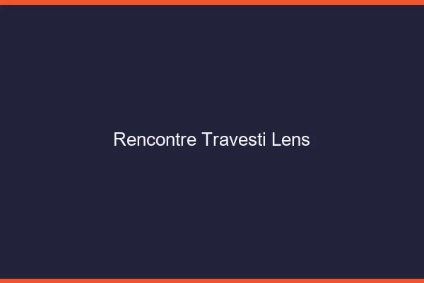 Rencontre travesti Lens