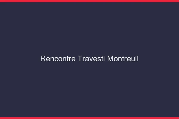 Rencontre travesti Montreuil