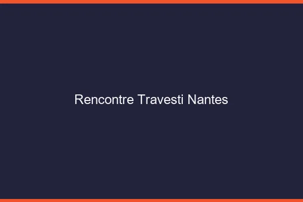 Rencontre travesti Nantes