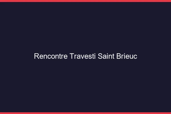 Rencontre travesti Saint-Brieuc