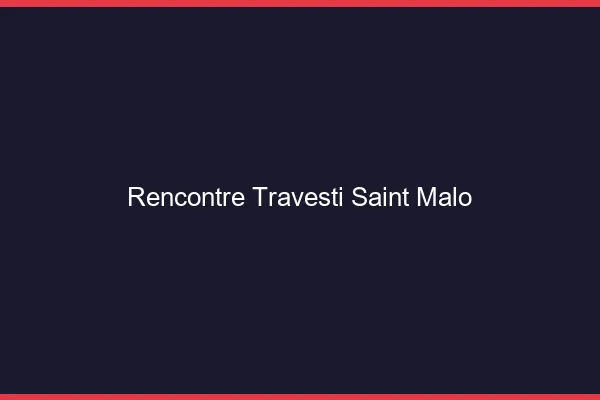 Rencontre travesti Saint-Malo